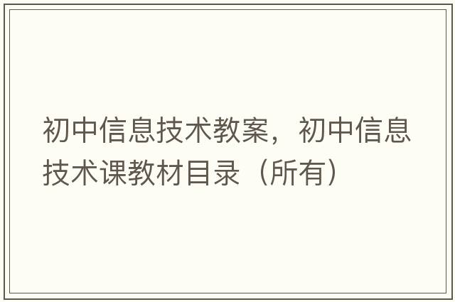 初中信息技術(shù)教案，初中信息技術(shù)課教材目錄（所有）