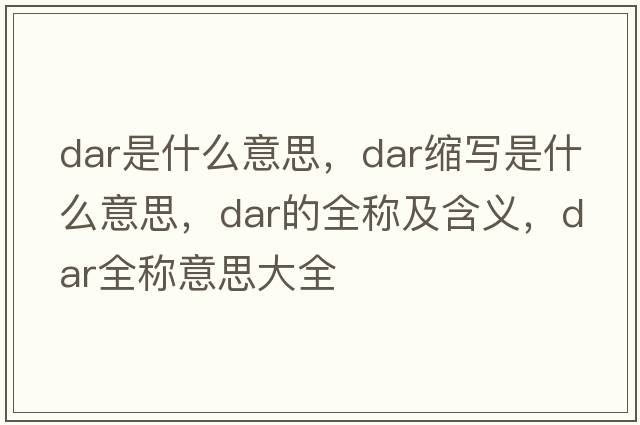 dar是什么意思，dar縮寫(xiě)是什么意思，dar的全稱(chēng)及含義，dar全稱(chēng)意思大全