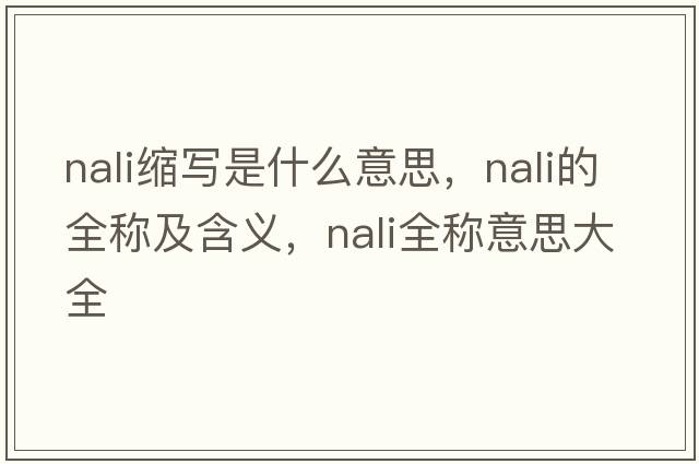 nali縮寫(xiě)是什么意思，nali的全稱(chēng)及含義，nali全稱(chēng)意思大全