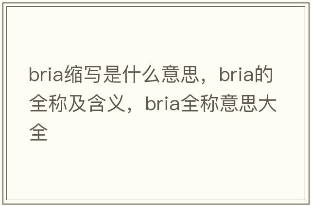 bria縮寫(xiě)是什么意思，bria的全稱(chēng)及含義，bria全稱(chēng)意思大全