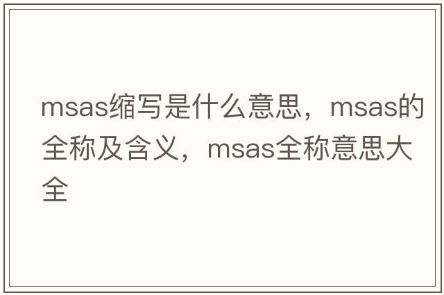 msas縮寫(xiě)是什么意思，msas的全稱(chēng)及含義，msas全稱(chēng)意思大全