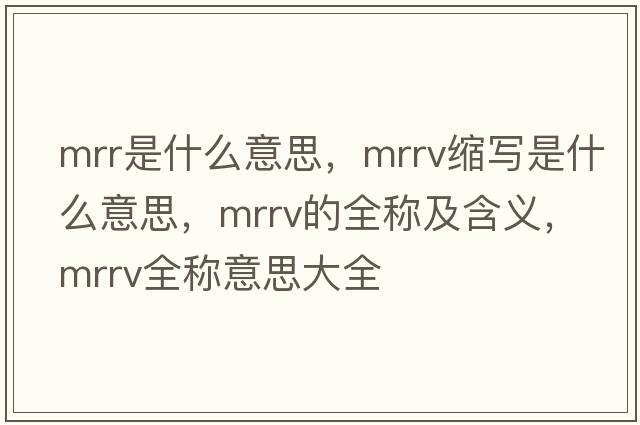 mrr是什么意思，mrrv縮寫(xiě)是什么意思，mrrv的全稱(chēng)及含義，mrrv全稱(chēng)意思大全