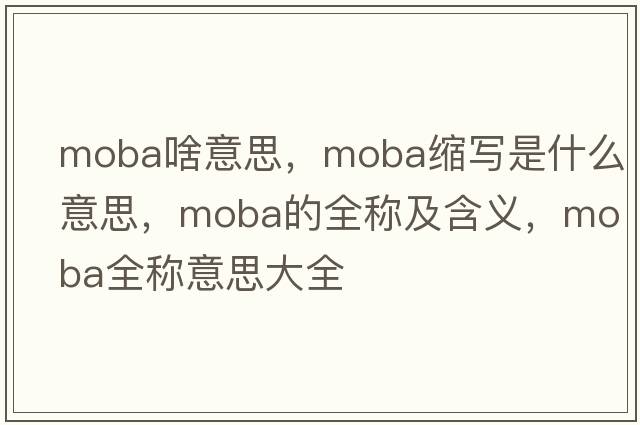 moba啥意思，moba縮寫(xiě)是什么意思，moba的全稱(chēng)及含義，moba全稱(chēng)意思大全