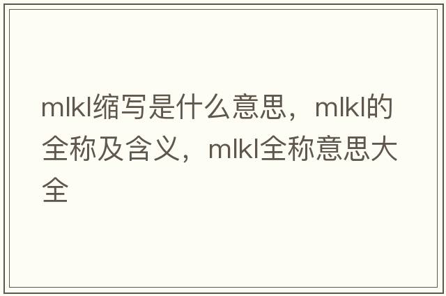 mlkl縮寫(xiě)是什么意思，mlkl的全稱(chēng)及含義，mlkl全稱(chēng)意思大全