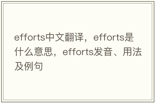 efforts中文翻譯，efforts是什么意思，efforts發(fā)音、用法及例句
