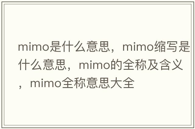 mimo是什么意思，mimo縮寫(xiě)是什么意思，mimo的全稱(chēng)及含義，mimo全稱(chēng)意思大全
