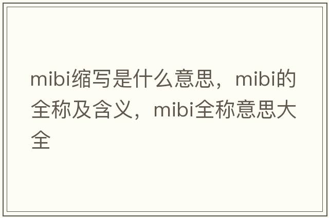mibi縮寫(xiě)是什么意思，mibi的全稱(chēng)及含義，mibi全稱(chēng)意思大全