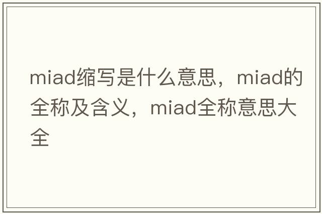 miad縮寫(xiě)是什么意思，miad的全稱(chēng)及含義，miad全稱(chēng)意思大全