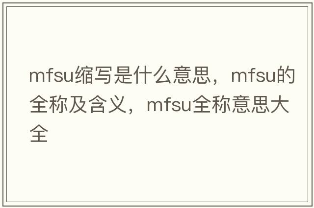mfsu縮寫(xiě)是什么意思，mfsu的全稱(chēng)及含義，mfsu全稱(chēng)意思大全