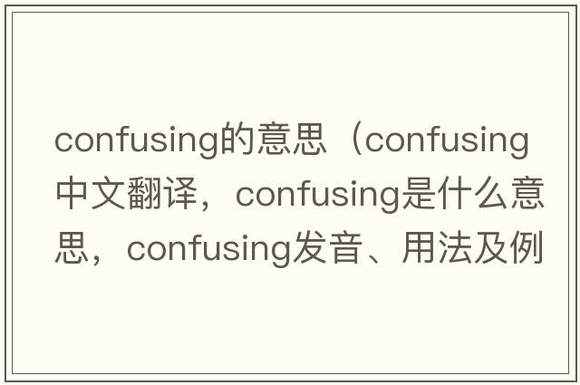 confusing的意思（confusing中文翻譯，confusing是什么意思，confusing發(fā)音、用法及例句）