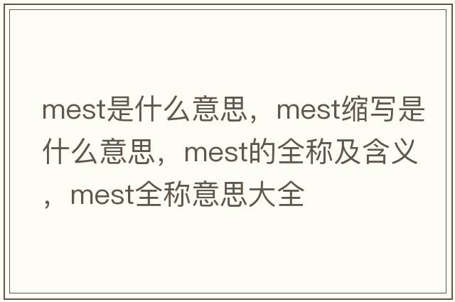 mest是什么意思，mest縮寫(xiě)是什么意思，mest的全稱(chēng)及含義，mest全稱(chēng)意思大全