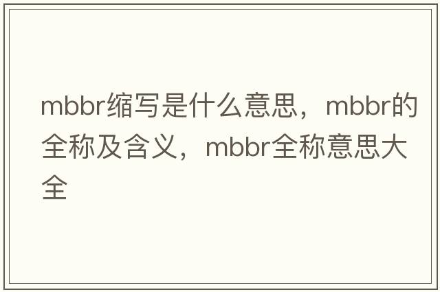 mbbr縮寫(xiě)是什么意思，mbbr的全稱(chēng)及含義，mbbr全稱(chēng)意思大全