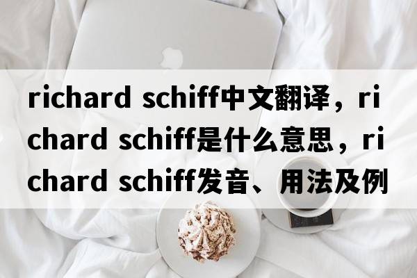 richard schiff中文翻譯，richard schiff是什么意思，richard schiff發(fā)音、用法及例句