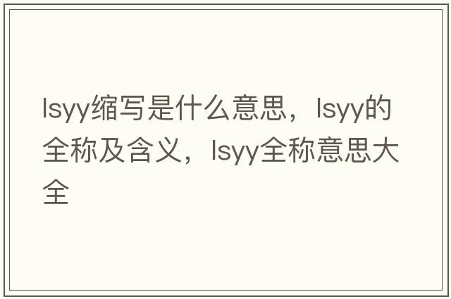 lsyy縮寫(xiě)是什么意思，lsyy的全稱(chēng)及含義，lsyy全稱(chēng)意思大全
