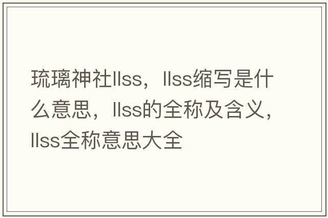 琉璃神社llss，llss縮寫(xiě)是什么意思，llss的全稱(chēng)及含義，llss全稱(chēng)意思大全
