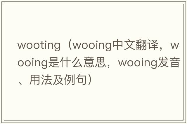 wooting（wooing中文翻譯，wooing是什么意思，wooing發(fā)音、用法及例句）