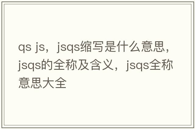 qs js，jsqs縮寫(xiě)是什么意思，jsqs的全稱(chēng)及含義，jsqs全稱(chēng)意思大全