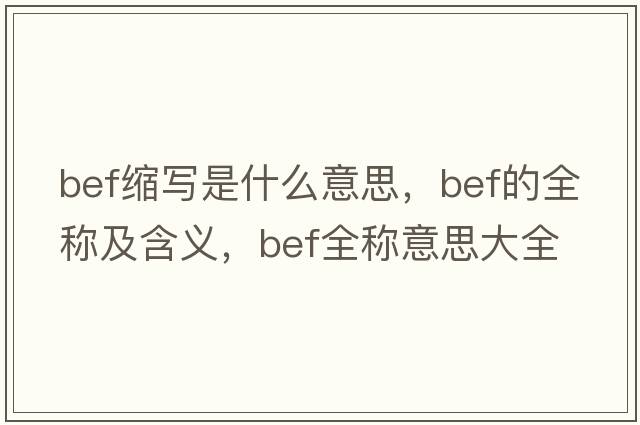bef縮寫(xiě)是什么意思，bef的全稱(chēng)及含義，bef全稱(chēng)意思大全