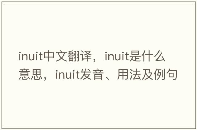 Inuit中文翻譯，Inuit是什么意思，Inuit發(fā)音、用法及例句