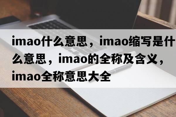 imao什么意思，imao縮寫(xiě)是什么意思，imao的全稱(chēng)及含義，imao全稱(chēng)意思大全
