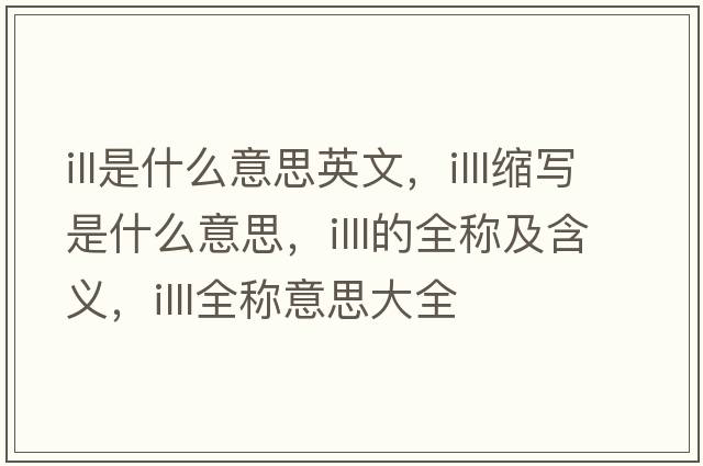 ill是什么意思英文，illl縮寫(xiě)是什么意思，illl的全稱(chēng)及含義，illl全稱(chēng)意思大全