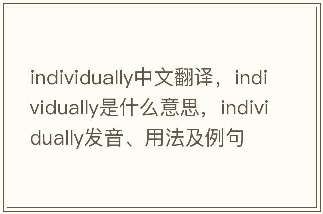individually中文翻譯，individually是什么意思，individually發(fā)音、用法及例句