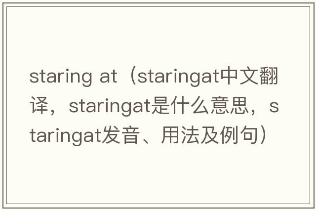 staring at（staringat中文翻譯，staringat是什么意思，staringat發(fā)音、用法及例句）