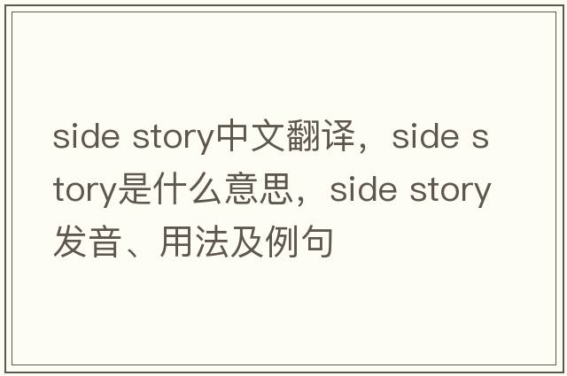 side story中文翻譯，side story是什么意思，side story發(fā)音、用法及例句