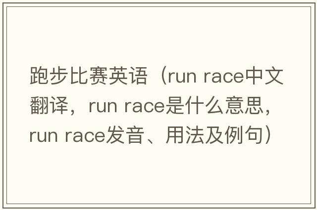 跑步比賽英語(yǔ)（run race中文翻譯，run race是什么意思，run race發(fā)音、用法及例句）