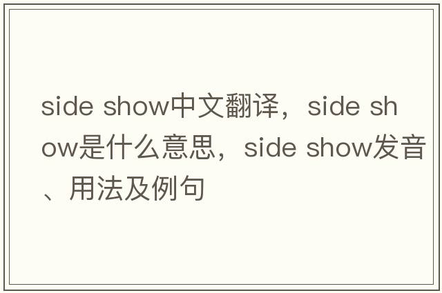 side show中文翻譯，side show是什么意思，side show發(fā)音、用法及例句