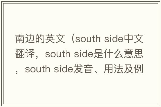 南邊的英文（south side中文翻譯，south side是什么意思，south side發(fā)音、用法及例句）
