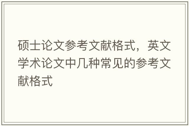 碩士論文參考文獻格式，英文學(xué)術(shù)論文中幾種常見(jiàn)的參考文獻格式
