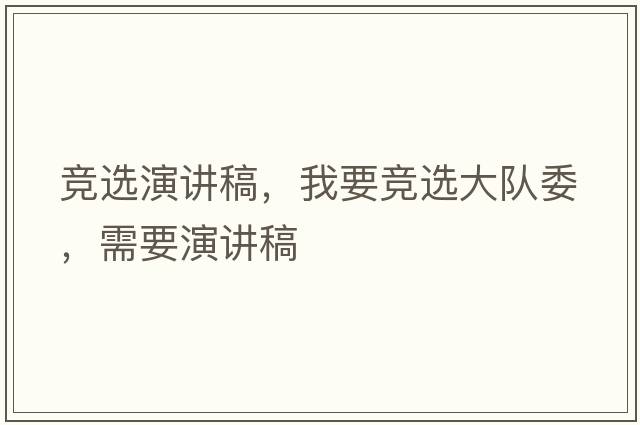 競選演講稿，我要競選大隊委，需要演講稿