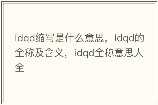 idqd縮寫(xiě)是什么意思，idqd的全稱(chēng)及含義，idqd全稱(chēng)意思大全