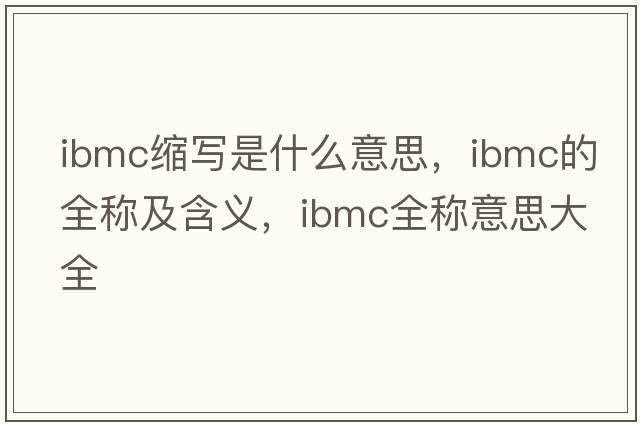 ibmc縮寫(xiě)是什么意思，ibmc的全稱(chēng)及含義，ibmc全稱(chēng)意思大全