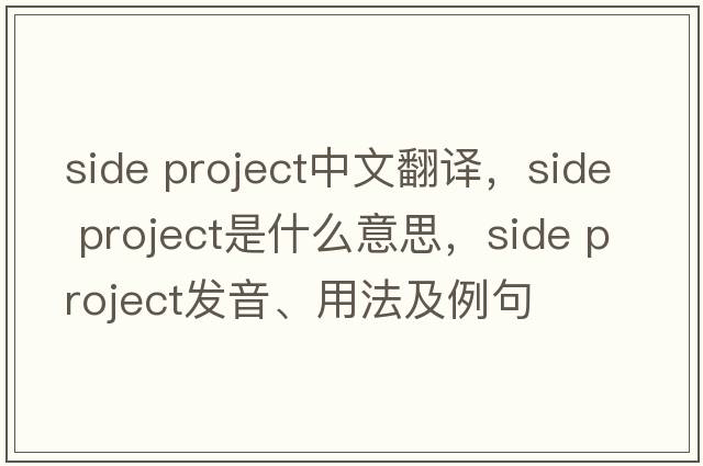 side project中文翻譯，side project是什么意思，side project發(fā)音、用法及例句
