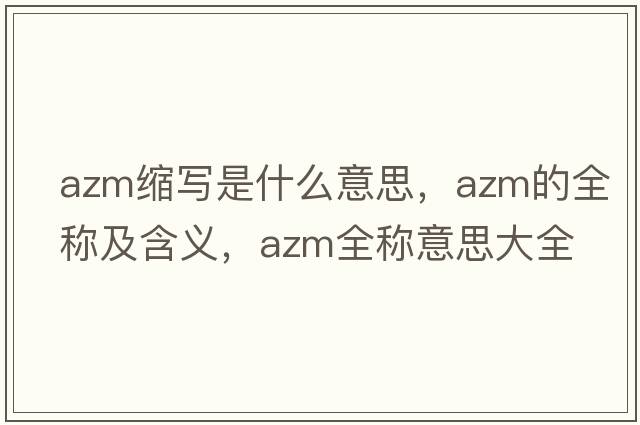 azm縮寫(xiě)是什么意思，azm的全稱(chēng)及含義，azm全稱(chēng)意思大全