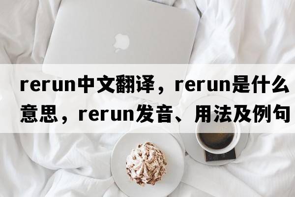 rerun中文翻譯，rerun是什么意思，rerun發(fā)音、用法及例句