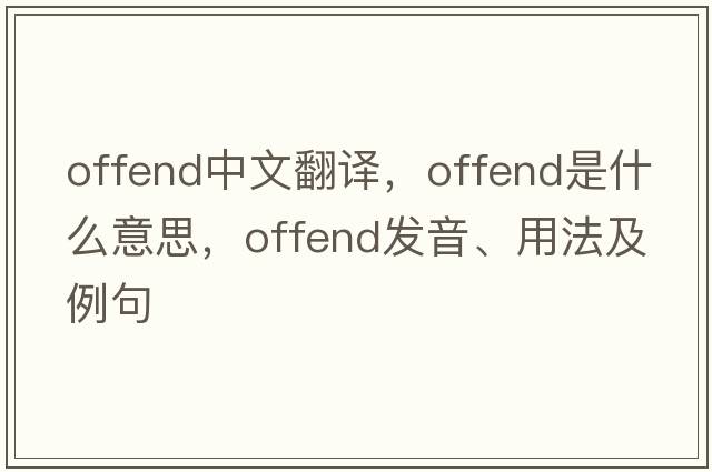 offend中文翻譯，offend是什么意思，offend發(fā)音、用法及例句