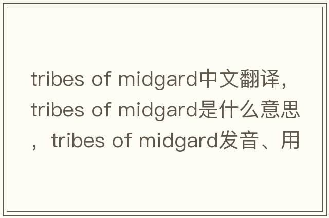 tribes of midgard中文翻譯，tribes of midgard是什么意思，tribes of midgard發(fā)音、用法及例句