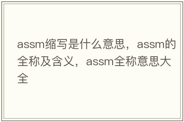 assm縮寫(xiě)是什么意思，assm的全稱(chēng)及含義，assm全稱(chēng)意思大全