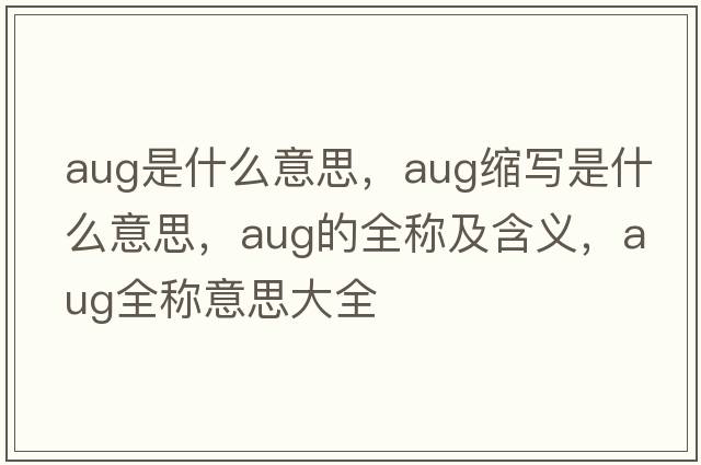 aug是什么意思，aug縮寫(xiě)是什么意思，aug的全稱(chēng)及含義，aug全稱(chēng)意思大全