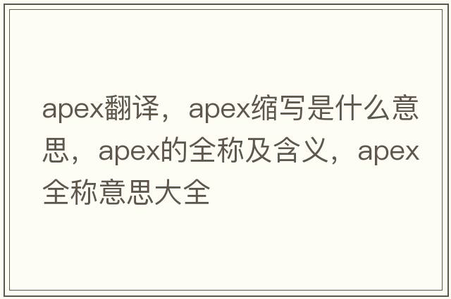 apex翻譯，apex縮寫(xiě)是什么意思，apex的全稱(chēng)及含義，apex全稱(chēng)意思大全