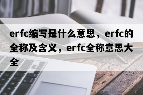 erfc縮寫(xiě)是什么意思，erfc的全稱(chēng)及含義，erfc全稱(chēng)意思大全