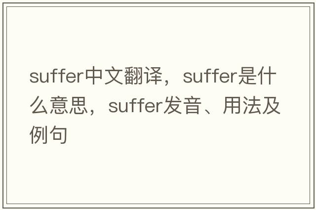 suffer中文翻譯，suffer是什么意思，suffer發(fā)音、用法及例句