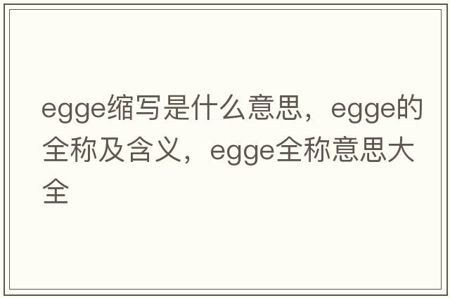 egge縮寫(xiě)是什么意思，egge的全稱(chēng)及含義，egge全稱(chēng)意思大全
