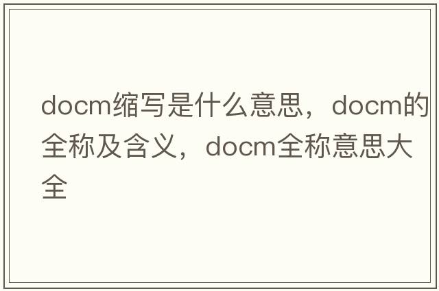 docm縮寫(xiě)是什么意思，docm的全稱(chēng)及含義，docm全稱(chēng)意思大全