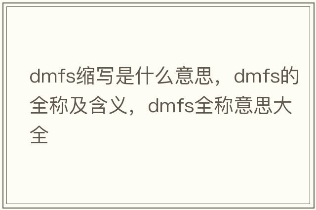dmfs縮寫(xiě)是什么意思，dmfs的全稱(chēng)及含義，dmfs全稱(chēng)意思大全