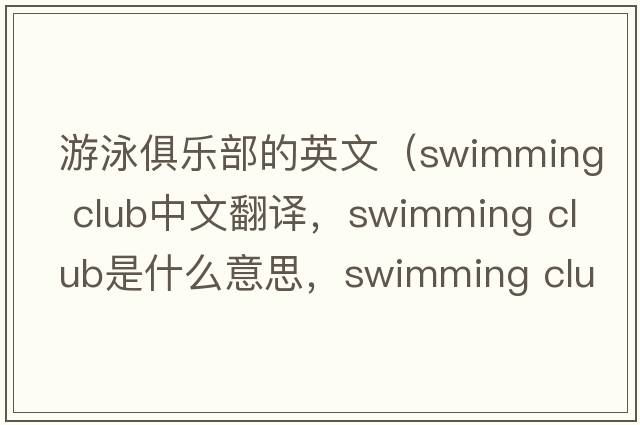 游泳俱樂(lè )部的英文（swimming club中文翻譯，swimming club是什么意思，swimming club發(fā)音、用法及例句）
