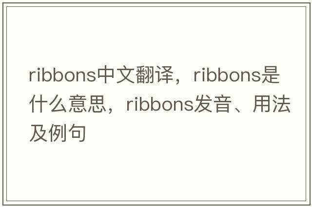 ribbons中文翻譯，ribbons是什么意思，ribbons發(fā)音、用法及例句